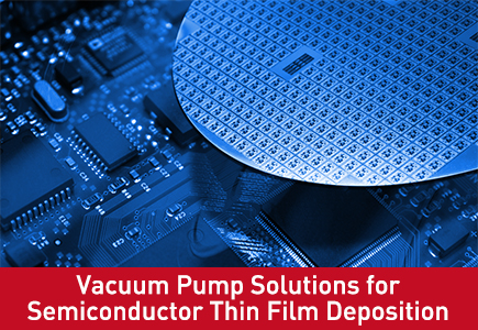 Vacuum Pump Solutions for Semiconductor Thin Film Deposition
