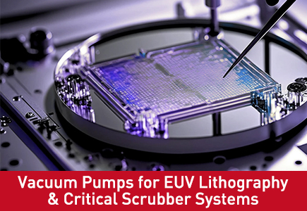 Vacuum Pumps for EUV Lithography & Critical Scrubber Systems